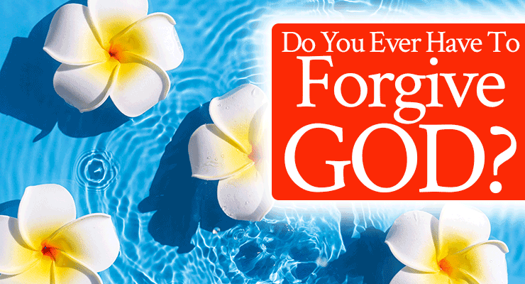 Do You Ever Have To Forgive God?