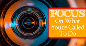 FOCUS On What You're Called To Do | by Jamie Rohrbaugh | FromHisPresence.com