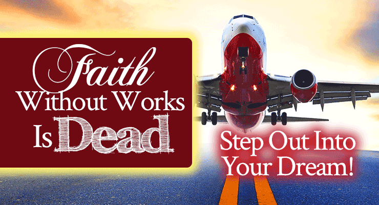 Step out into your dream! Faith without works is dead. | by Jamie Rohrbaugh | FromHisPresence.com