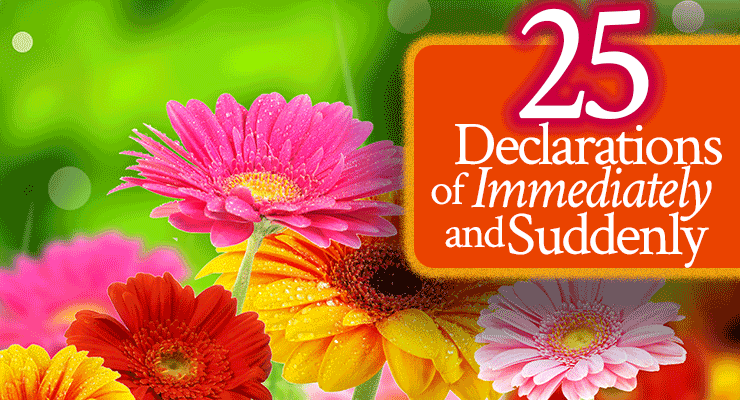25 Declarations of Immediately and Suddenly