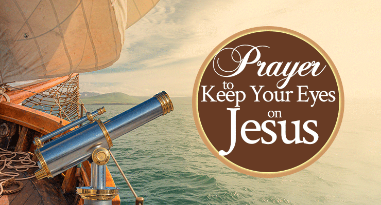 Prayer to Keep Your Eyes on Jesus