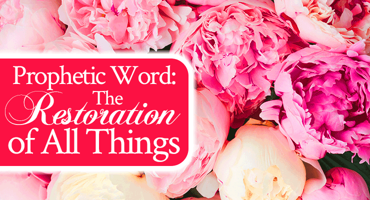 Prophetic Word: The Restoration of All Things