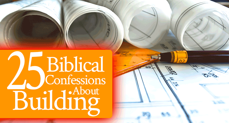 25 Biblical Confessions About Building