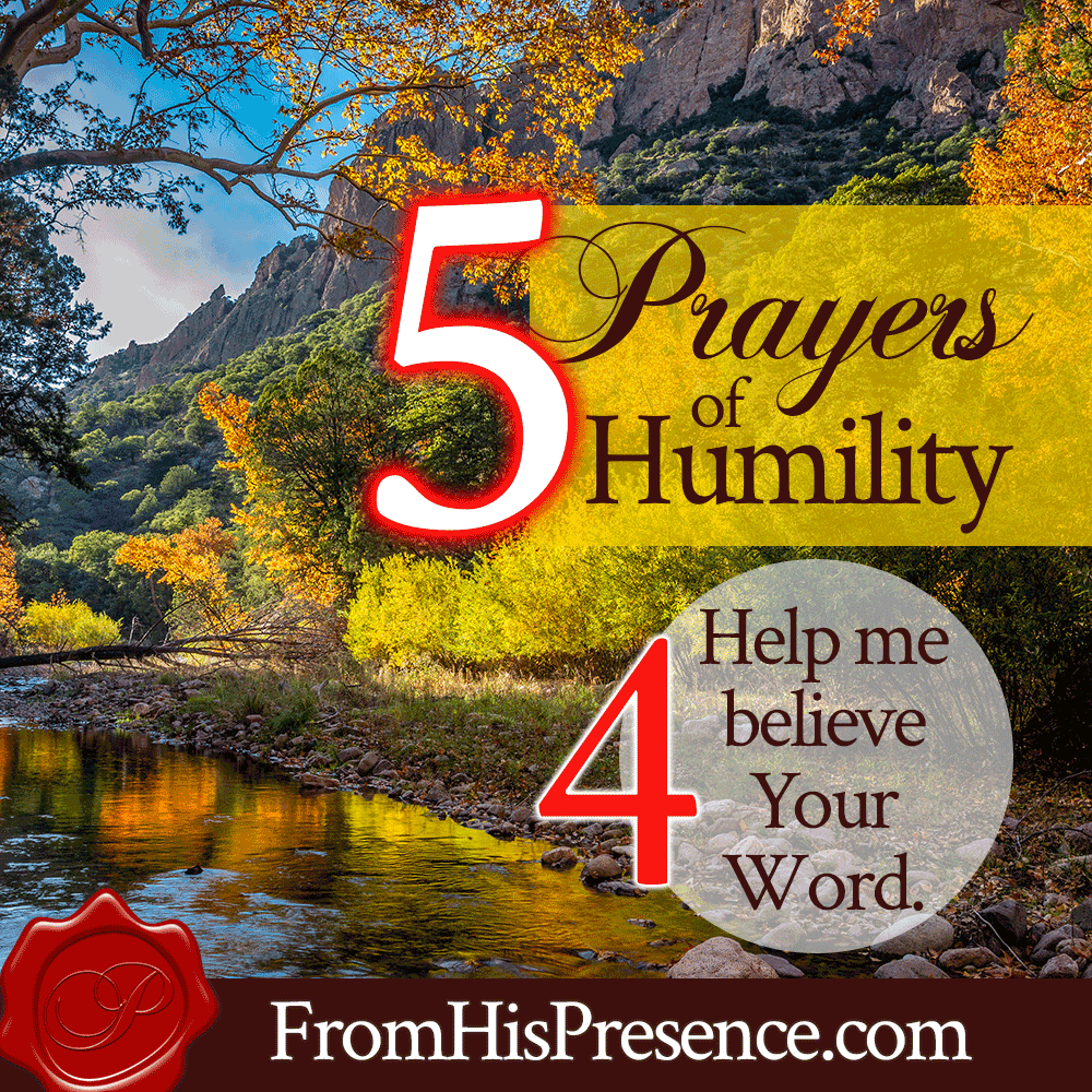 Prayer 4: Help me believe Your Word. | 5 Prayers of Humility | Infographic | by Jamie Rohrbaugh | FromHisPresence.com