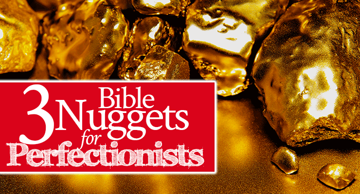 3 Bible Nuggets for Perfectionists | FromHisPresence.com | by Jamie Rohrbaugh