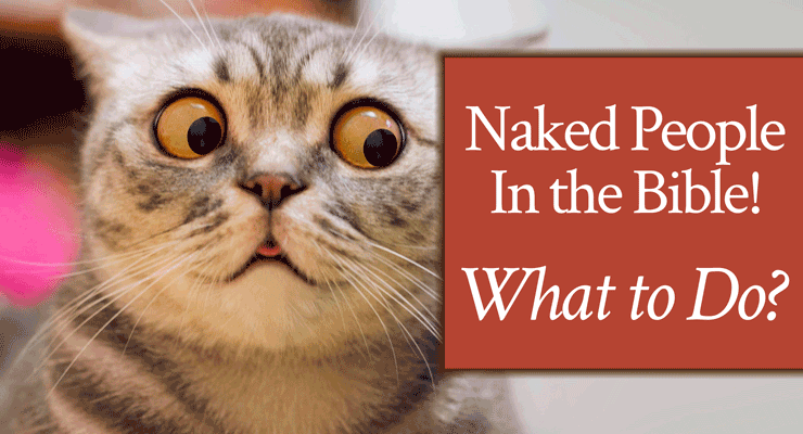 Naked People In the Bible! What to Do?