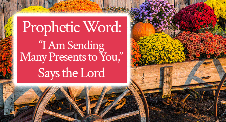 Prophetic Word: "I Am Sending Many Presents to You," Says the Lord