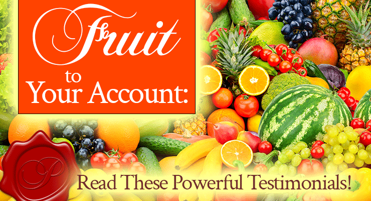 More FRUIT to Your Account: 16 MORE Powerful Testimonials!