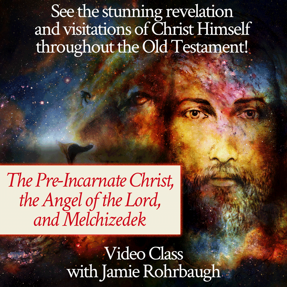 The Pre-Incarnate Christ, the Angel of the Lord, and Melchizedek video class with Jamie Rohrbaugh | FromHisPresence.com