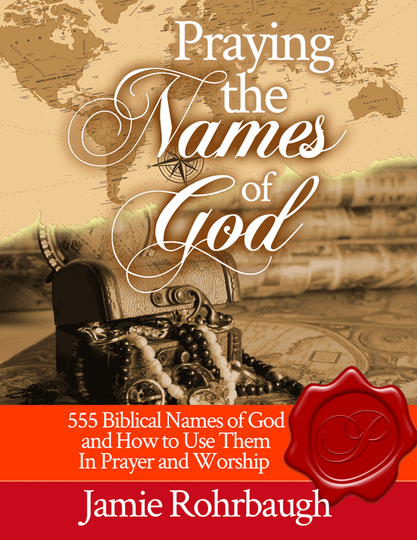 Praying the Names of God: 555 Names of God and How To Use Them In Prayer and Worship | free PDF Ebook by Jamie Rohrbaugh | FromHisPresence.com