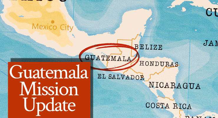 Guatemala Mission Update