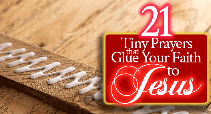 21 Tiny Prayers that Glue Your Faith to Jesus