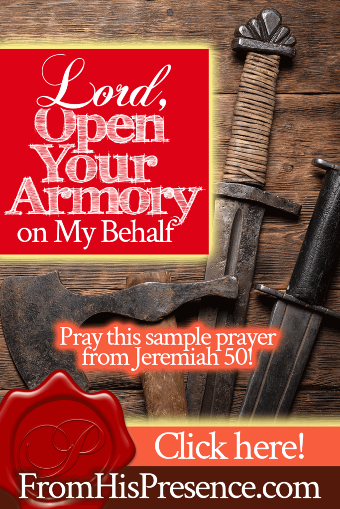 Lord, Open Your Armory On My Behalf | Prayer by Jamie Rohrbaugh | FromHisPresence.com