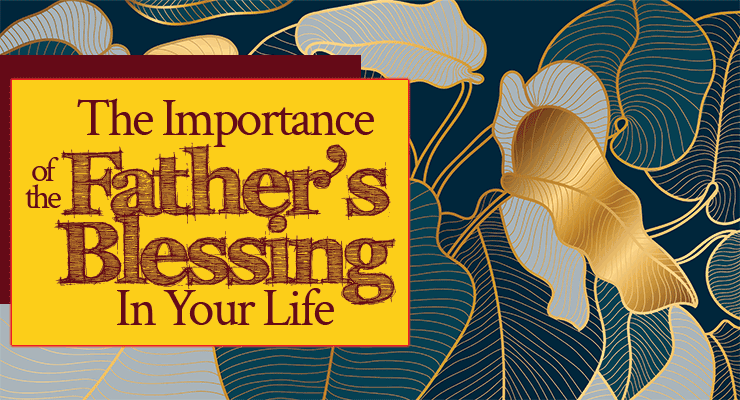 The Importance of the Father’s Blessing In Your Life