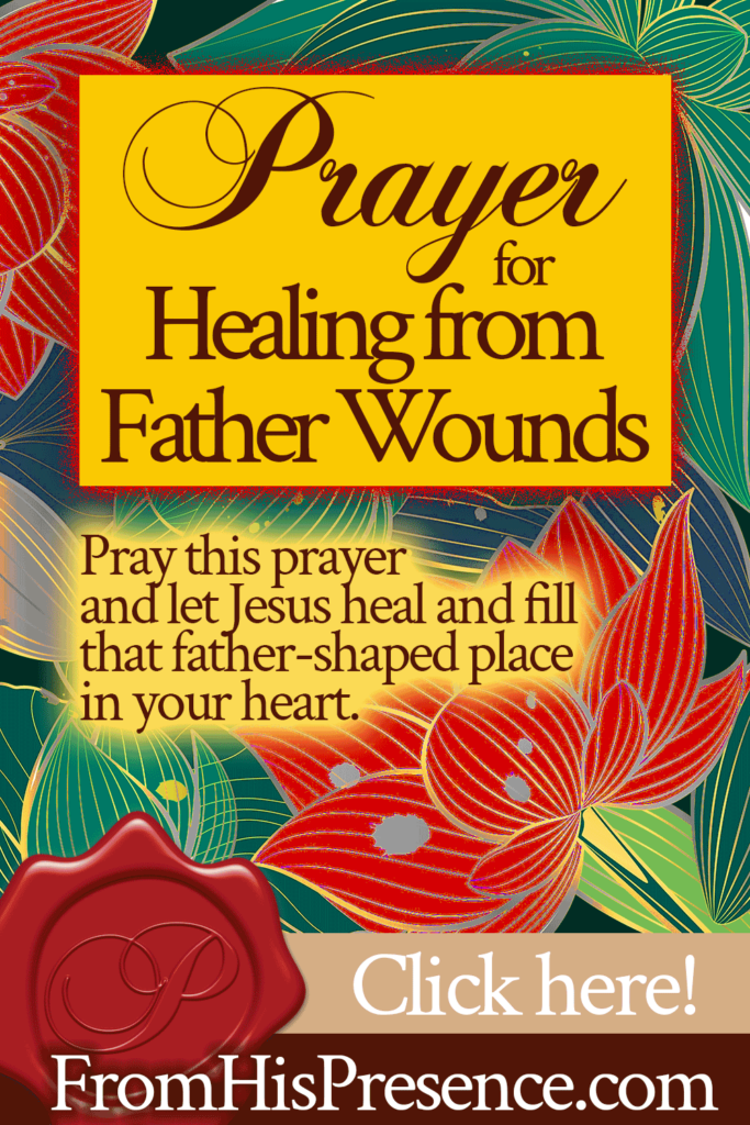 Prayer for Healing from Father Wounds | by Jamie Rohrbaugh | FromHisPresence.com