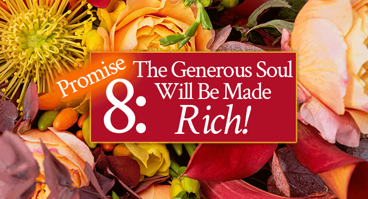 Promise 8: The Generous Soul Will Be Made Rich!