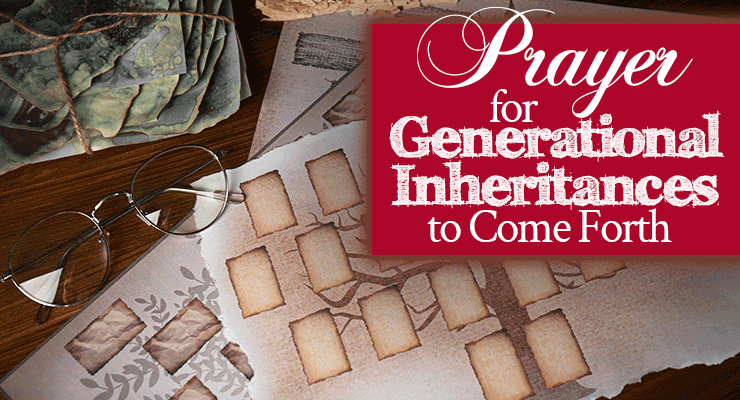Prayer for Generational Inheritances to Come Forth