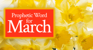Prophetic Word for March | by Jamie Rohrbaugh | FromHisPresence.com