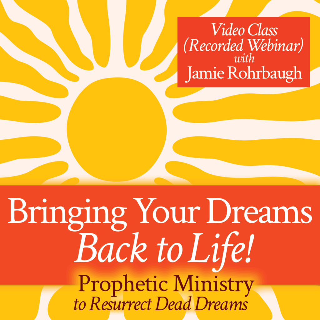 Bringing Your Dreams Back to Life prophetic ministry video class with Jamie Rohrbaugh | FromHisPresence.com