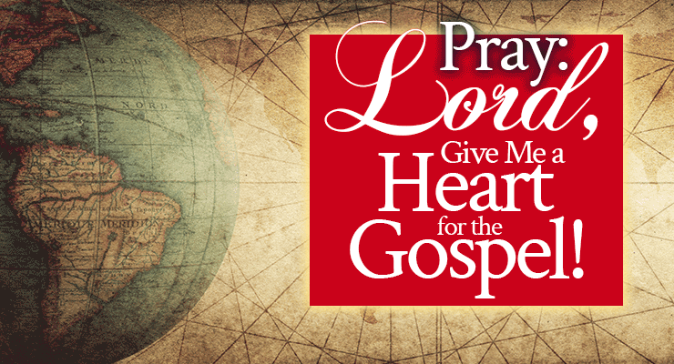 Pray: Lord, Please Give Me a Heart for the Gospel! | by Jamie Rohrbaugh | FromHisPresence.com