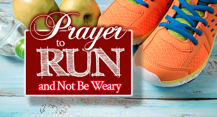 Prayer to Run and Not Be Weary | by Jamie Rohrbaugh | FromHisPresence.com