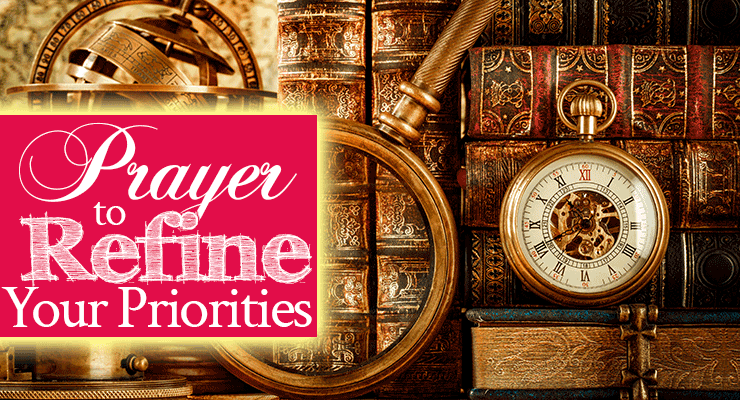 Prayer to Refine Your Priorities | by Jamie Rohrbaugh | FromHisPresence.com