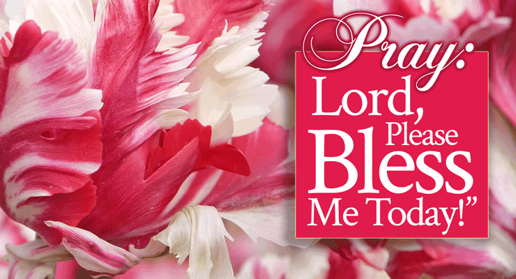 Pray: “Lord, Please Bless Me Today!”