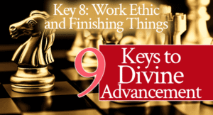 9 Keys to Divine Advancement: Key 8: Work Ethic and Finishing Things | by Jamie Rohrbaugh | FromHisPresence.com