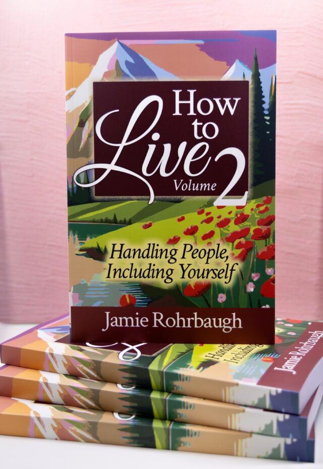 How to Live Volume 2: Handling People, Including Yourself | by Jamie Rohrbaugh | FromHisPresence.com